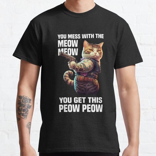 Discover You Mess With The Meow Meow You Get This Peow Peow