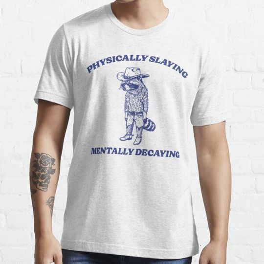 Discover Physically Slaying Mentally Decaying Unisex T Shirt, Meme Shirt, Funny Raccoon Shirt, Funny Meme Tee, Raccoon Mem