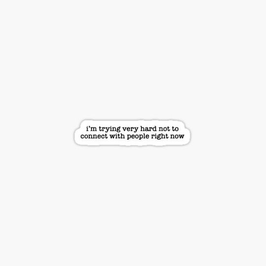 Discover I'm Trying Very Hard Not To Connect with people right now
