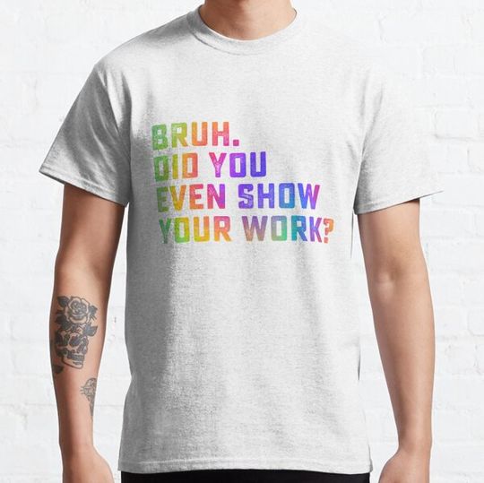 Discover Bruh Did You Even Show Your Work Tie Dye Funny Math Teacher