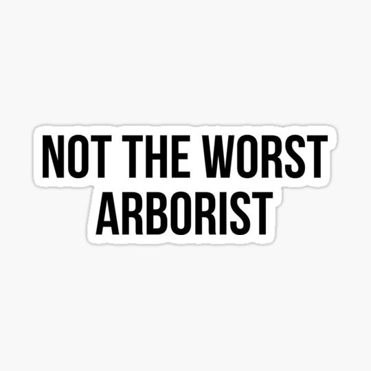 Discover not the worst arborist