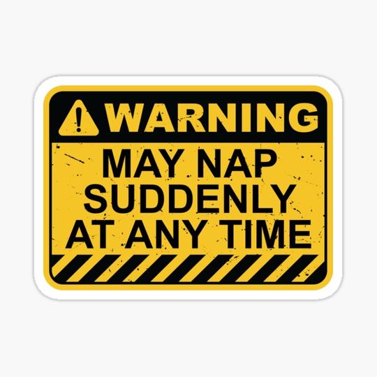 Discover Warning may nap suddenly at any time.