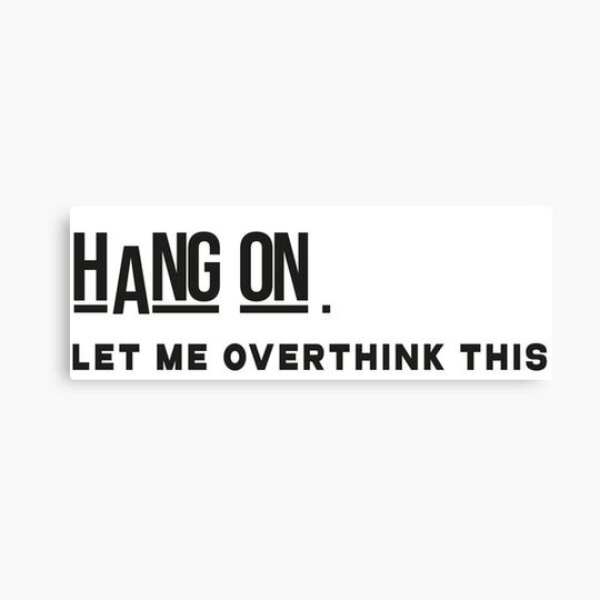 Discover Hang On, Let Me Overthink This