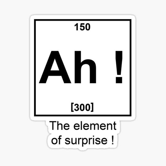 Ah ! The element of surprise !