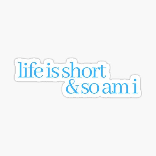 Discover life is short and so am i