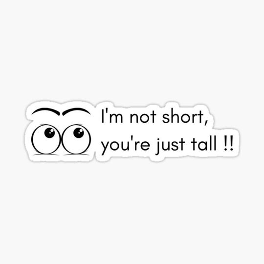 Discover I'm not short you're just tall - Funny