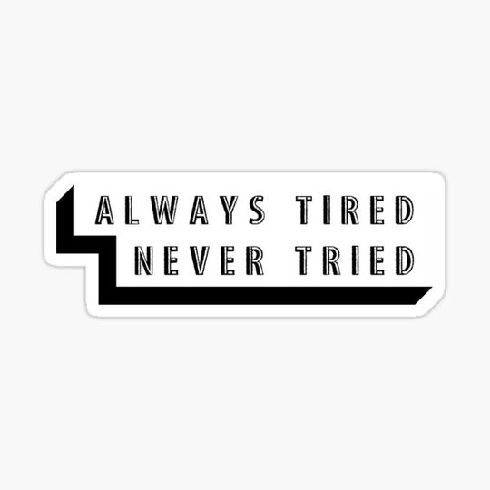 Discover Always Tired, Never Tried