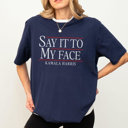 Discover Kamala Harris Say It To My Face Shirt