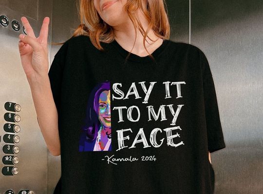 Discover Say It To My Face Kamala Shirt, Kamala Harris 2024 Shirt