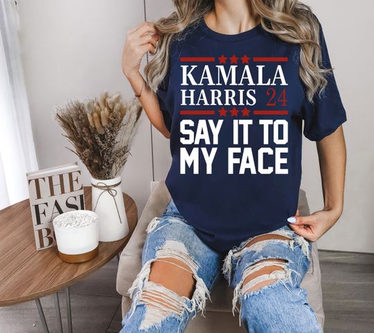 Discover Say It To My Face Shirt, Kamala for President T-Shirt, Kamala Harris 2024 Shirt