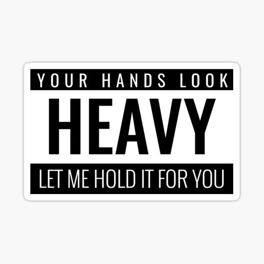 Discover Your Hands Look Heavy Let Me Hold It For You. Funny Quote Pick Up Line Sticker