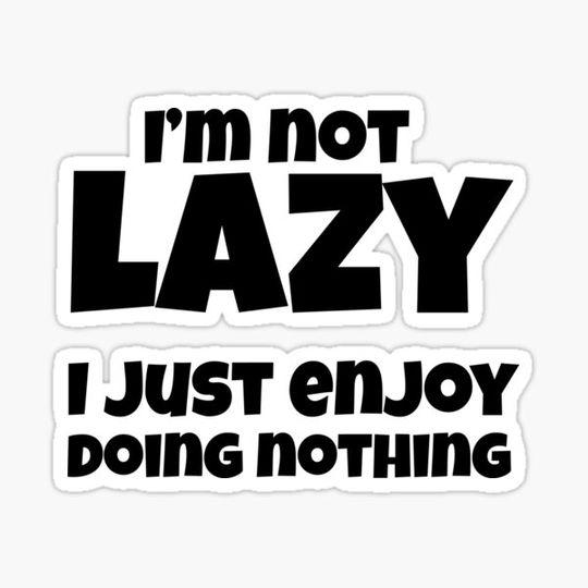 Discover I'm Not Lazy I Just Enjoy Doing Nothing Sarcastic Humor