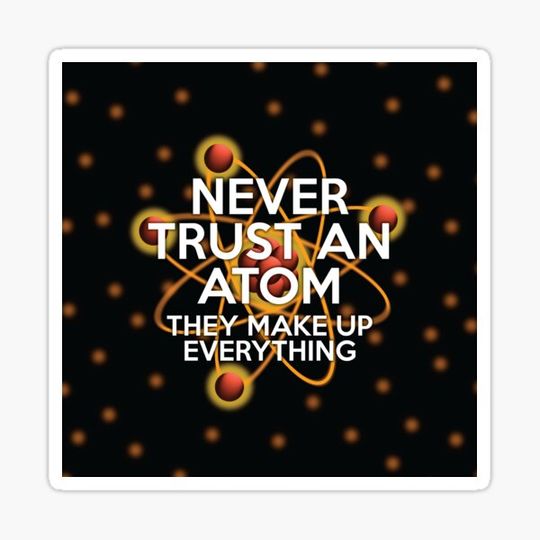 Discover NEVER TRUST AN ATOM Funny Cool Science Quote