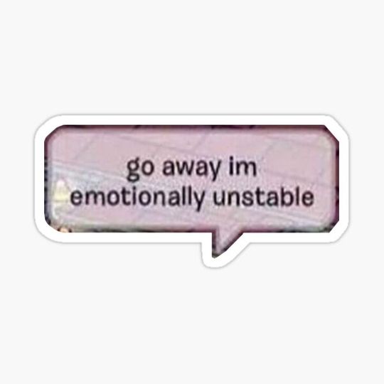 Discover go away im emotionally unstable