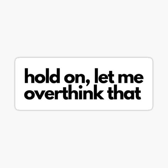 Discover "Hold on, let me overthink that" sticker
