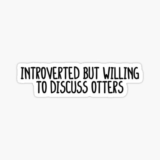 Discover Introverted But Willing To Discuss Otters