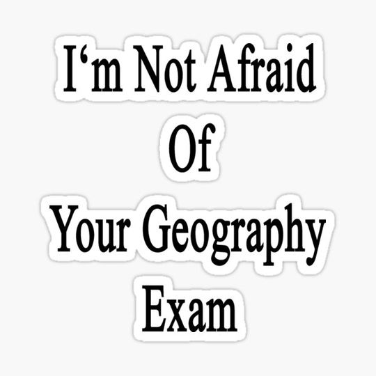 Discover I'm Not Afraid Of Your Geography Exam