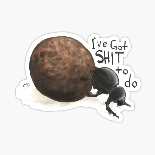 Discover I've got sh*t to do - dung beetle