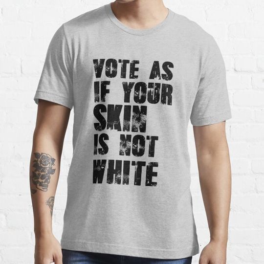 Discover VOTE AS IF YOUR SKIN IS NOT WHITE