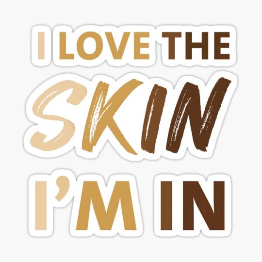 Discover I LOVE THE SKIN I'M IN