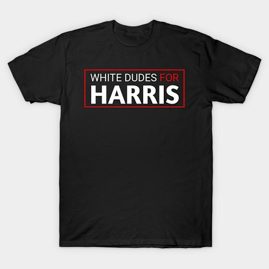 Discover White-Dudes-For-Harris - White Dudes For Harris - T-Shirt