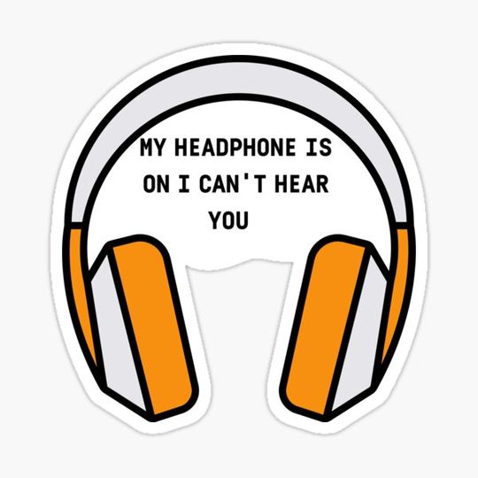 Discover MY HEADPHONE IS ON I CAN'T HEAR YOU