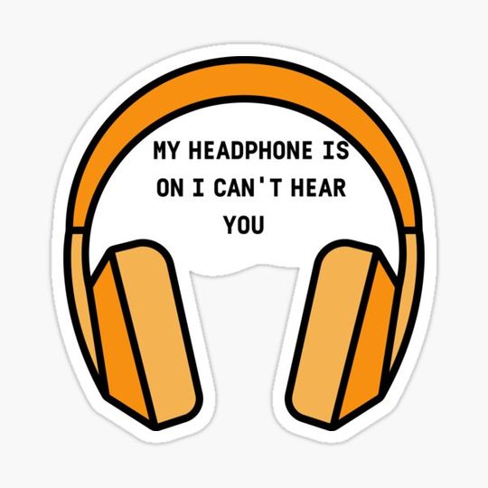 Discover MY HEADPHONE IS ON I CAN'T HEAR YOU