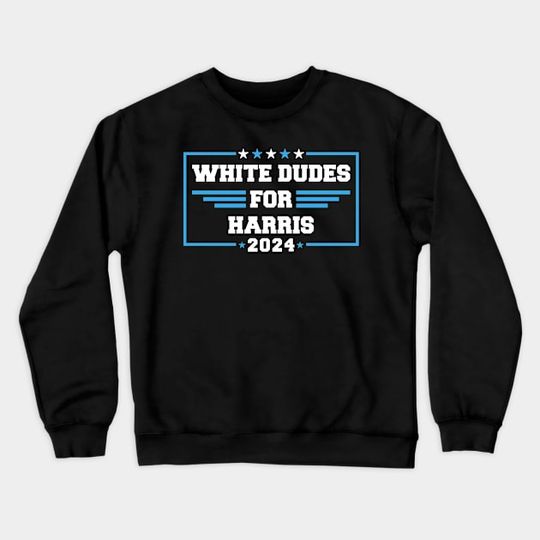 Discover White Dudes for Harris White Men for Kamala Harris for President Crewneck Sweatshirt DZ367