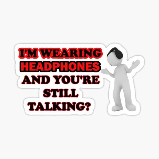 Discover I'm Wearing Headphones and You're Still Talking?