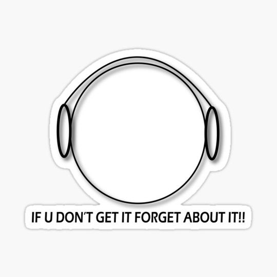 Discover IF YOU DON'T GET IT FORGET ABOUT IT!!