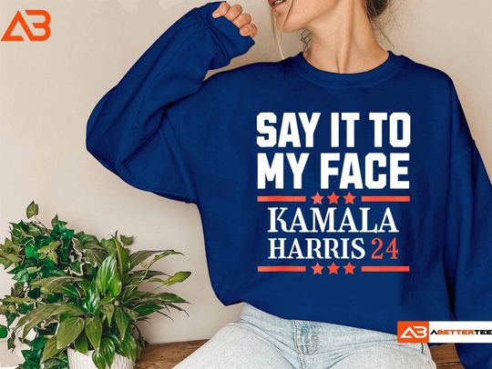 Discover Say It to My Face Kamala Harris 2024 Sweatshirt
