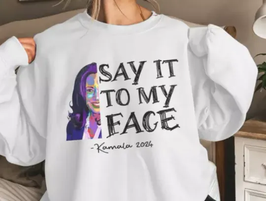Discover Say It To My Face Kamala Sweatshirt Kamala Harris 2024 Sweatshirt
