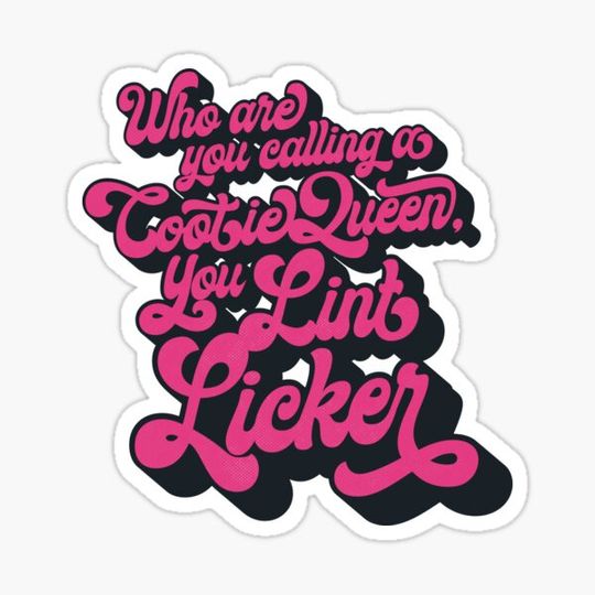 Discover Who Are You Calling a Cootie Queen, You Lint Licker