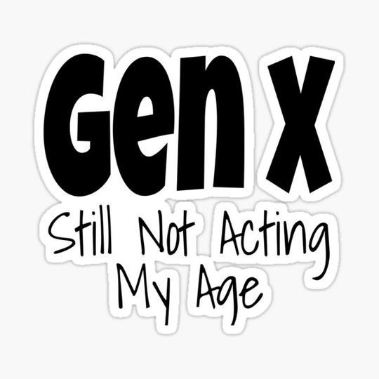 Discover Gen X Still Not Acting My Age Funny Generation X Humor