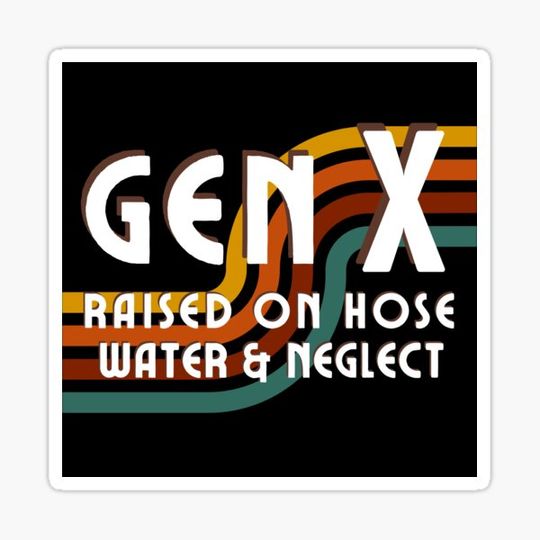 Discover Gen X Raised on Hose Water and Neglect