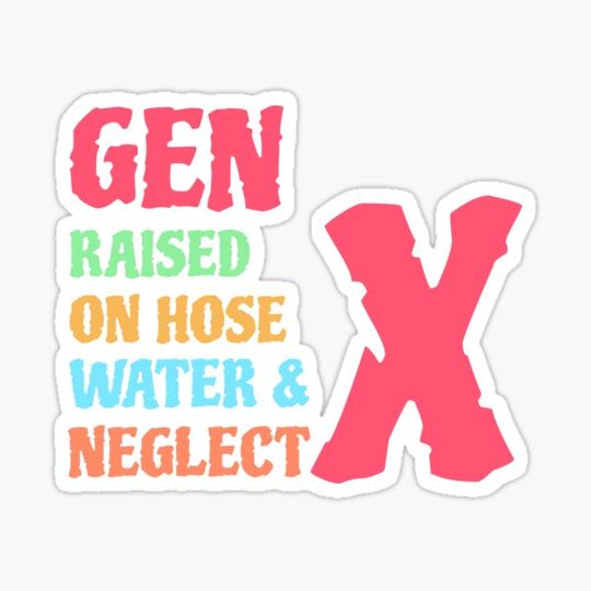 Discover Gen X Raised on Hose water & neglect