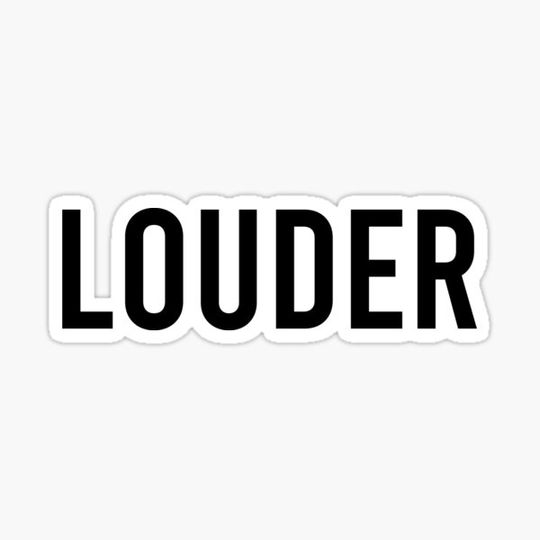 Discover Louder than anything ever