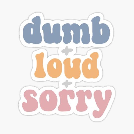 Discover Dumb & loud & sorry