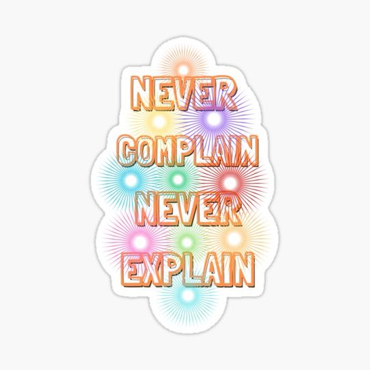 Discover Never complain Never Explain