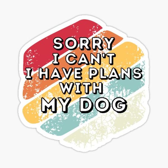 Discover Sorry I can't I have plans with my dog