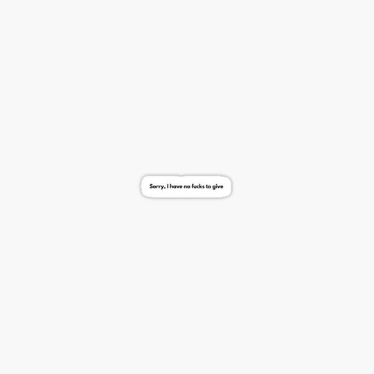Discover Sorry, i have no fucks to give