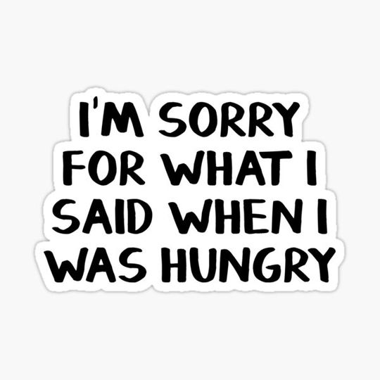 Discover I'm sorry for what I said when I was hungry