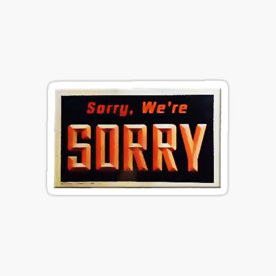Sorry, We're Sorry