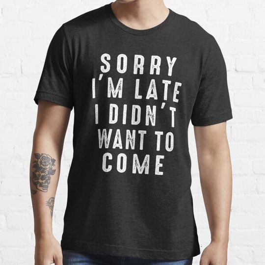 Discover Sorry I'm Late I didn't Want To Come