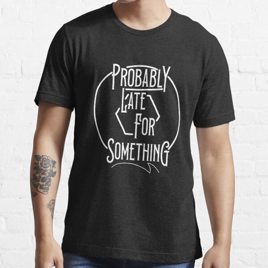 Discover Probably Late For Something Shirt,  Funny Shirt