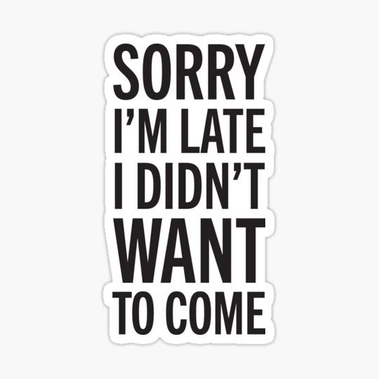 Discover Sorry I’m late I didn’t want to come