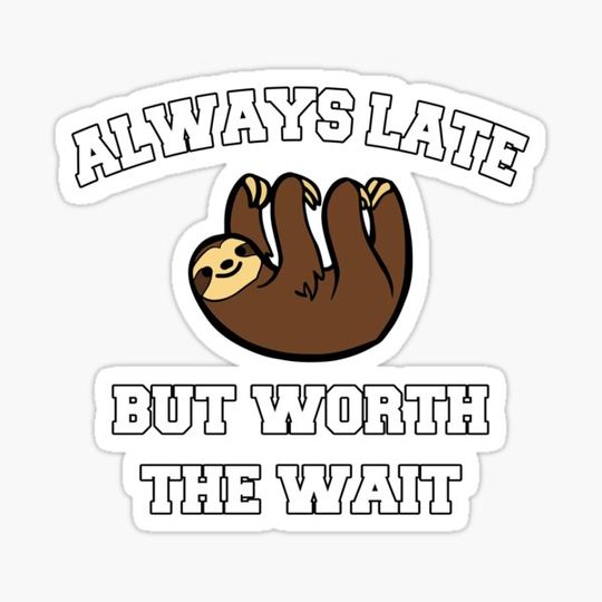Discover Always Late But Worth The Wait Sloth