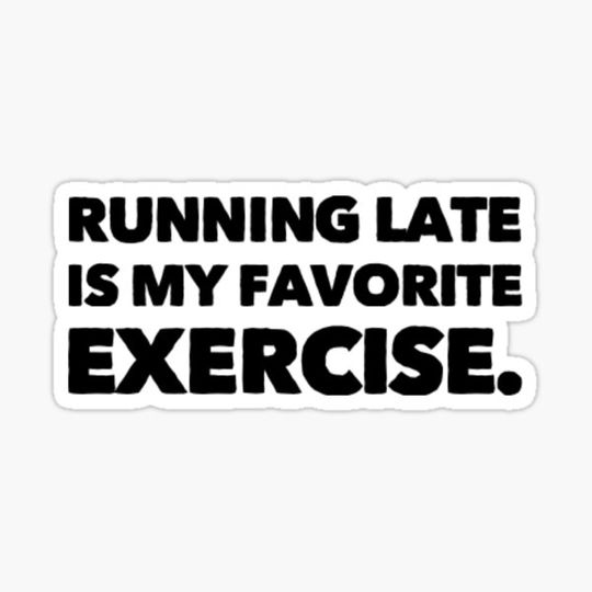 Discover Running late is my favorite exercise.