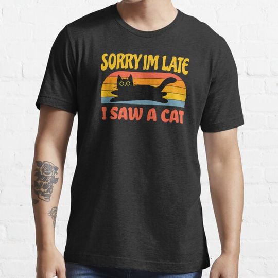 Discover Sorry I'm Late I Saw A Cat
