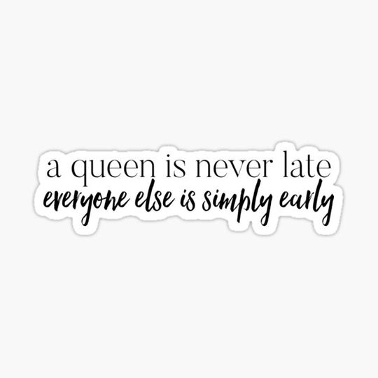 Discover a queen is never late everyone else is simply early